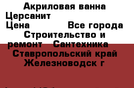 Акриловая ванна Церсанит Mito Red 160x70x39 › Цена ­ 4 500 - Все города Строительство и ремонт » Сантехника   . Ставропольский край,Железноводск г.